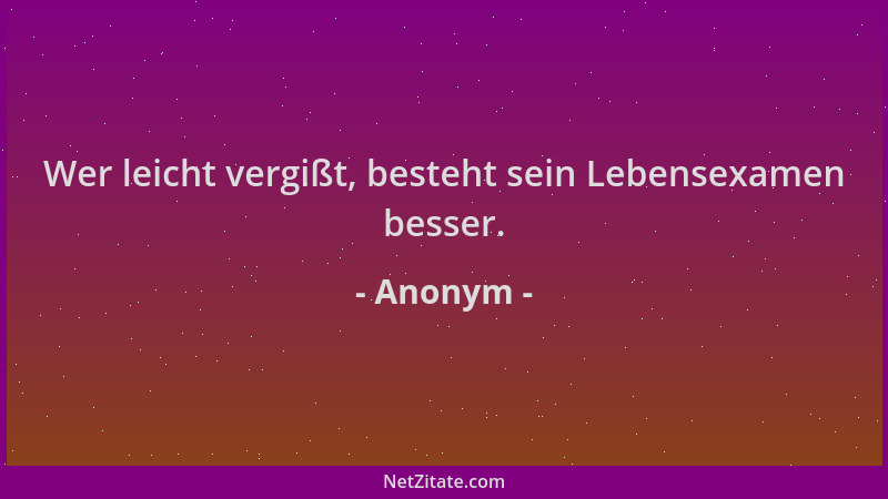 Anonym - Wer leicht vergißt, besteht sein Lebensexamen besser....