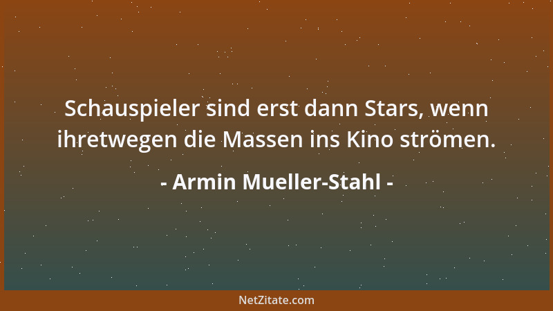 Armin Mueller-Stahl - Schauspieler sind erst dann Stars, wenn ihretwegen die Massen ins Kino strömen....