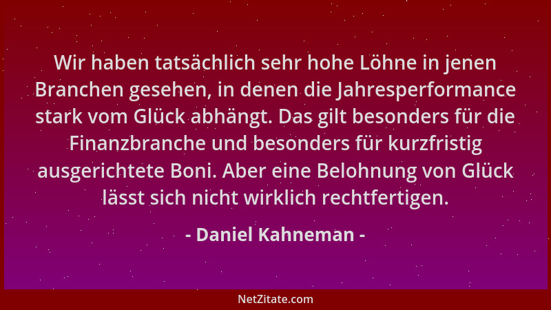 Daniel Kahneman - Wir haben tatsächlich sehr hohe Löhne in jenen Branchen gesehen, in denen die Jahresperformance stark vom...