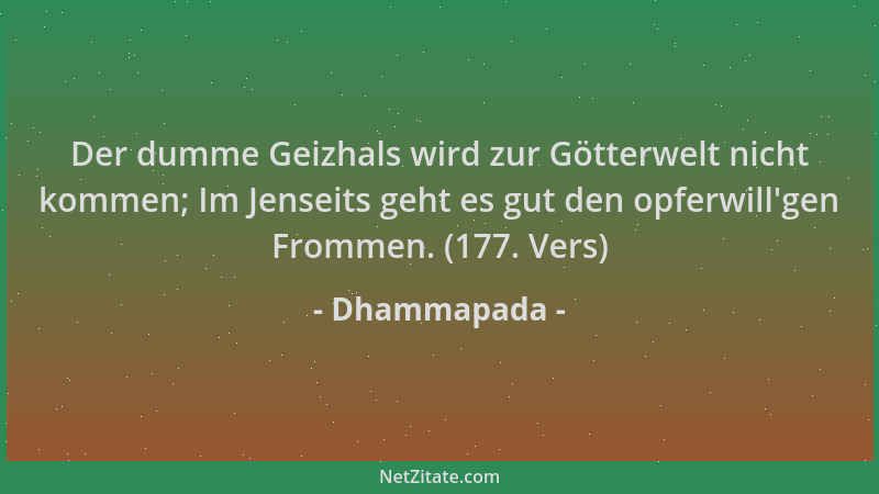Dhammapada - Der dumme Geizhals wird zur Götterwelt nicht kommen; Im Jenseits geht es gut den opferwill 'gen Frommen. (177....