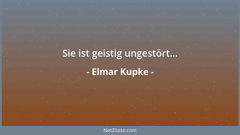 Elmar Kupke - Sie ist geistig ungestört......