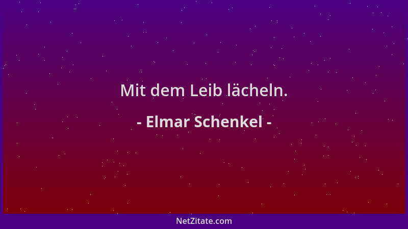 Elmar Schenkel - Mit dem Leib lächeln....
