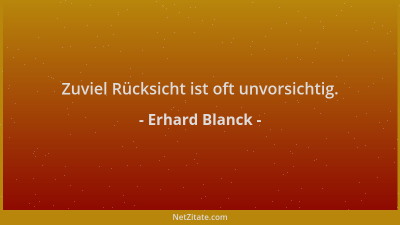 Erhard Blanck - Zuviel Rücksicht ist oft unvorsichtig....