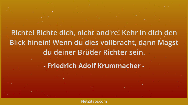 Friedrich Adolf Krummacher - Richte! Richte dich, nicht and 're! Kehr in dich den Blick hinein! Wenn du dies vollbracht, dan...