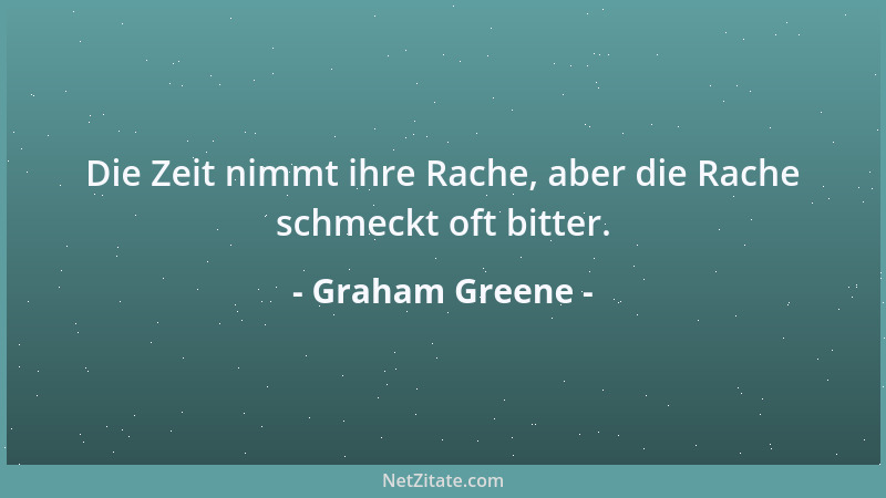 Graham Greene - Die Zeit nimmt ihre Rache, aber die Rache schmeckt oft bitter....