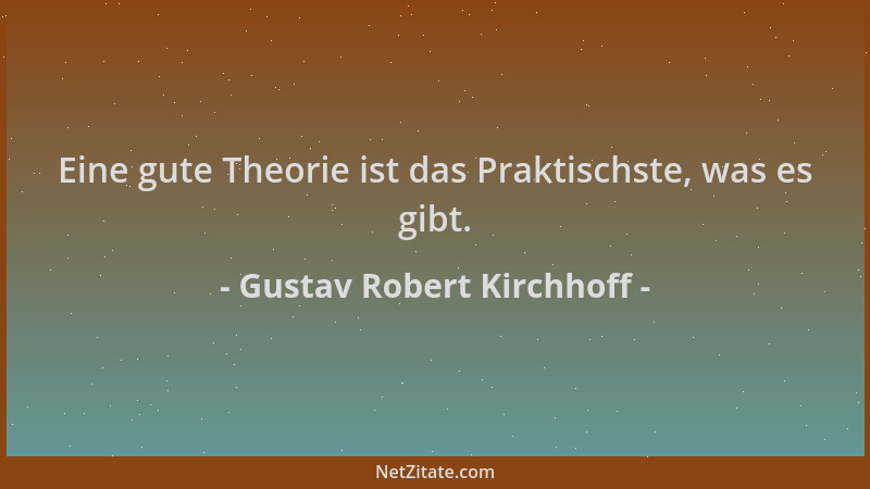 Gustav Robert Kirchhoff - Eine gute Theorie ist das Praktischste, was es gibt....