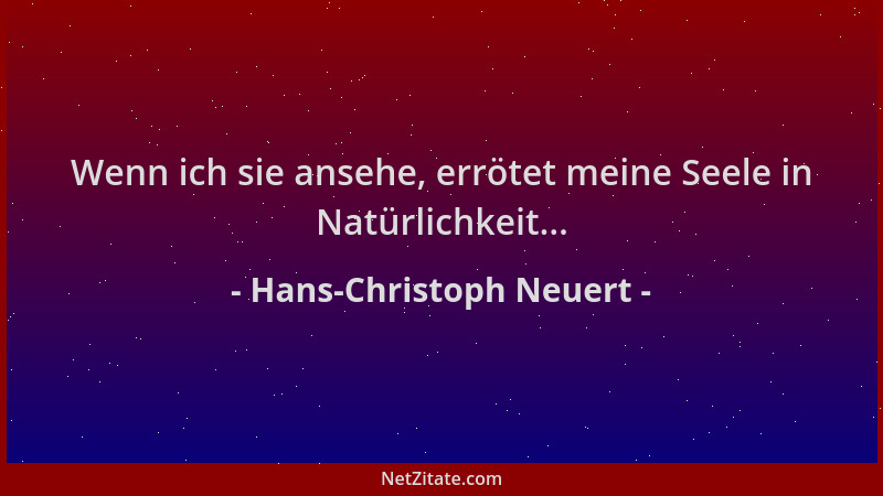 Hans-Christoph Neuert - Wenn ich sie ansehe, errötet meine Seele in Natürlichkeit......
