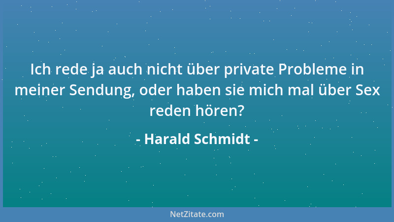 Harald Schmidt - Ich rede ja auch nicht über private Probleme in meiner Sendung, oder haben sie mich mal über Sex reden hör...