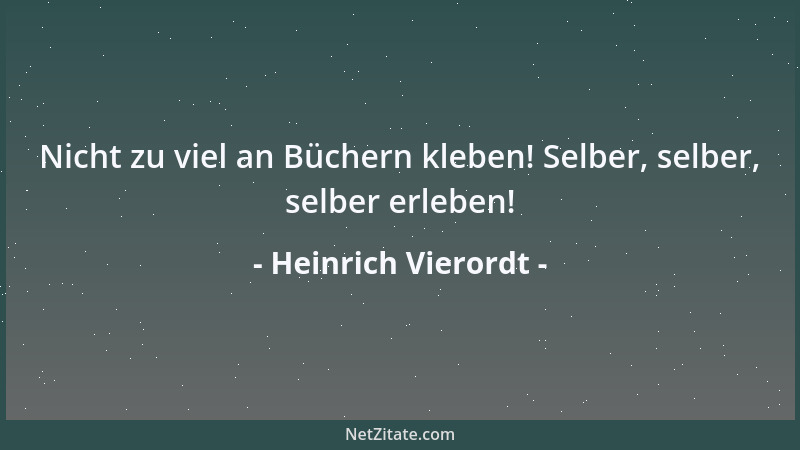 Heinrich Vierordt - Nicht zu viel an Büchern kleben! Selber, selber, selber erleben!...