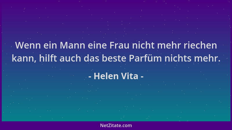 Helen Vita - Wenn ein Mann eine Frau nicht mehr riechen kann, hilft auch das beste Parfüm nichts mehr....