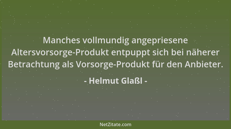 Helmut Glaßl - Manches vollmundig angepriesene Altersvorsorge-Produkt entpuppt sich bei näherer Betrachtung als Vorsorge-Pr...