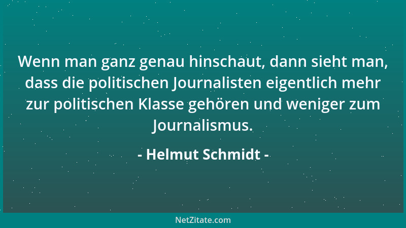 Helmut Schmidt - Wenn man ganz genau hinschaut, dann sieht man, dass die politischen Journalisten eigentlich mehr zur polit...