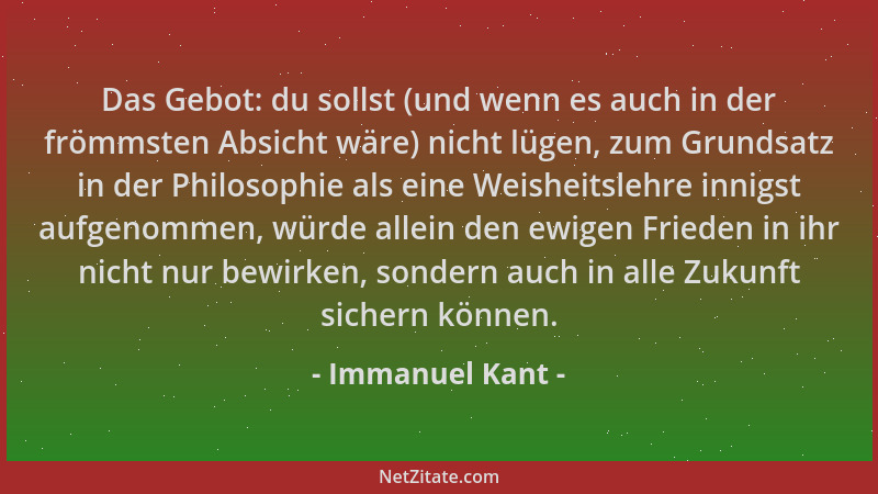 Immanuel Kant - Das Gebot: du sollst (und wenn es auch in der frömmsten Absicht wäre) nicht lügen, zum Grundsatz in der Phi...