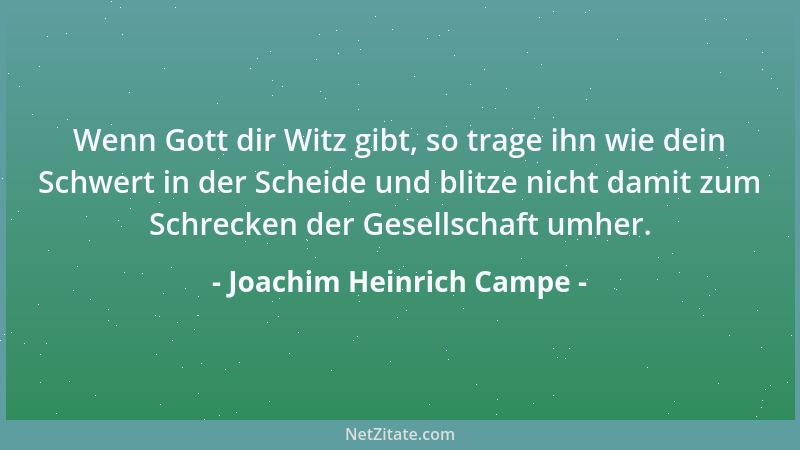 Joachim Heinrich Campe - Wenn Gott dir Witz gibt, so trage ihn wie dein Schwert in der Scheide und blitze nicht damit zum S...