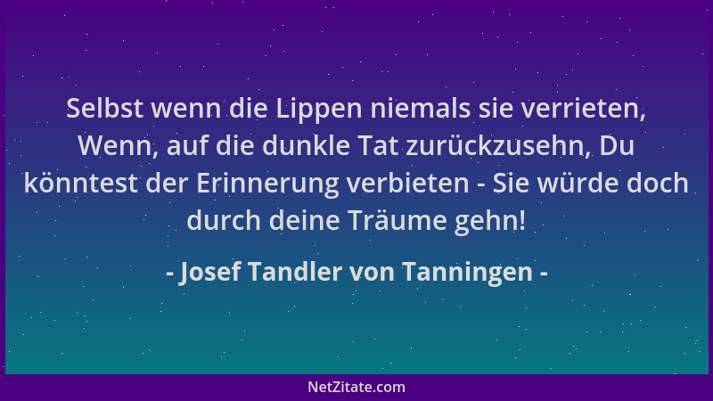 Josef Tandler von Tanningen - Selbst wenn die Lippen niemals sie verrieten, Wenn, auf die dunkle Tat zurückzusehn, Du könnt...
