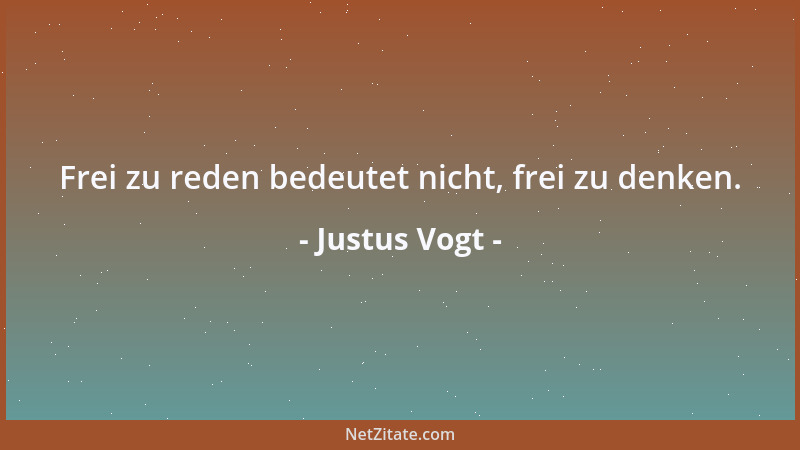 Justus Vogt - Frei zu reden bedeutet nicht, frei zu denken....