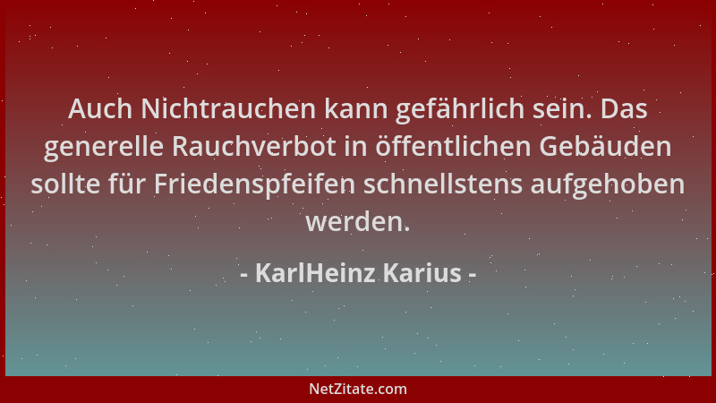 KarlHeinz Karius - Auch Nichtrauchen kann gefährlich sein. Das generelle Rauchverbot in öffentlichen Gebäuden sollte für Fr...