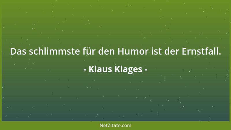 Klaus Klages - Das schlimmste für den Humor ist der Ernstfall....