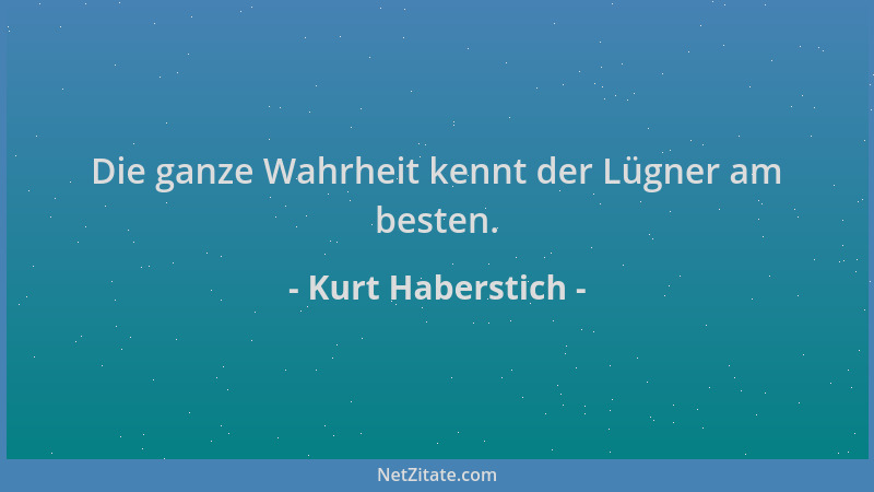 Kurt Haberstich - Die ganze Wahrheit kennt der Lügner am besten....