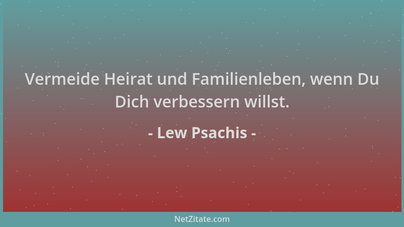 Lew Psachis - Vermeide Heirat und Familienleben, wenn Du Dich verbessern willst....