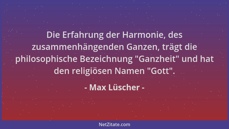 Max Lüscher - Die Erfahrung der Harmonie, des zusammenhängenden Ganzen, trägt die philosophische Bezeichnung "Ganzheit " und...