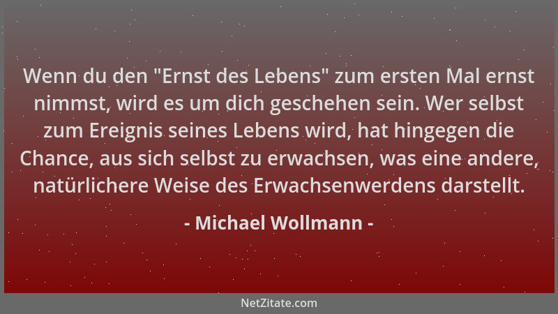 Michael Wollmann - Wenn du den  "Ernst des Lebens " zum ersten Mal ernst nimmst, wird es um dich geschehen sein. Wer selbst z...