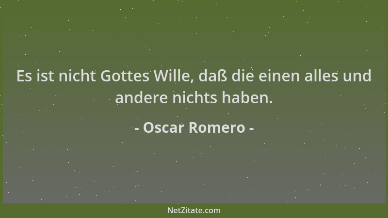Oscar Romero - Es ist nicht Gottes Wille, daß die einen alles und andere nichts haben....