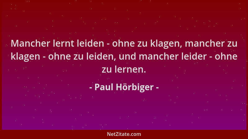 Paul Hörbiger - Mancher lernt leiden - ohne zu klagen, mancher zu klagen - ohne zu leiden, und mancher leider - ohne zu ler...