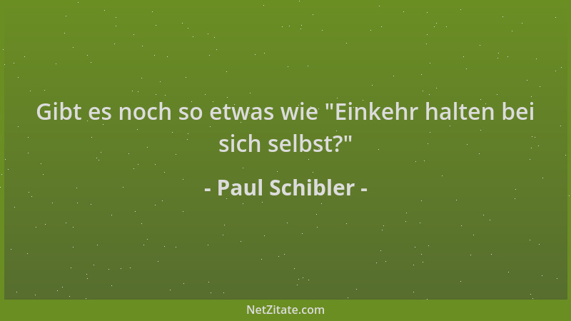 Paul Schibler - Gibt es noch so etwas wie  "Einkehr halten bei sich selbst? "...