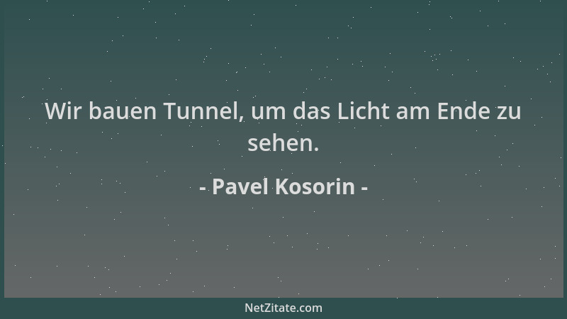 Pavel Kosorin - Wir bauen Tunnel, um das Licht am Ende zu sehen....