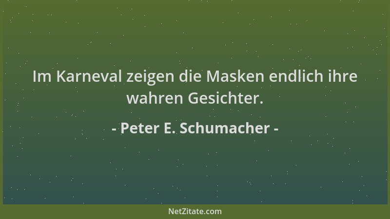 Peter E. Schumacher - Im Karneval zeigen die Masken endlich ihre wahren Gesichter....