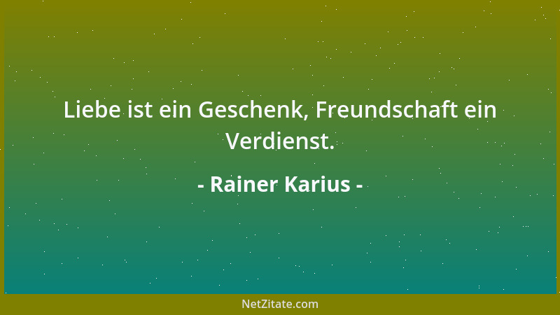 Rainer Karius - Liebe ist ein Geschenk, Freundschaft ein Verdienst....