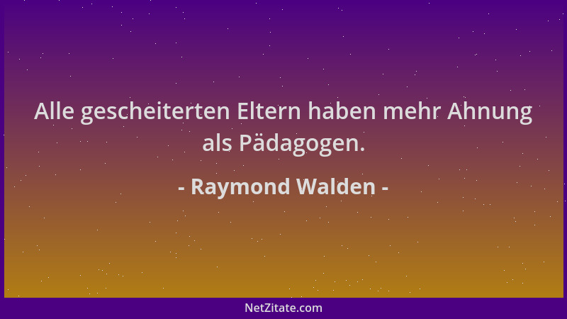 Raymond Walden - Alle gescheiterten Eltern haben mehr Ahnung als Pädagogen....