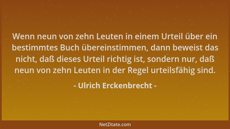 Ulrich Erckenbrecht - Wenn neun von zehn Leuten in einem Urteil über ein bestimmtes Buch übereinstimmen, dann beweist das n...