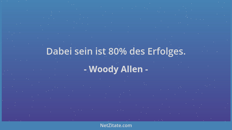 Woody Allen - Dabei sein ist 80% des Erfolges....