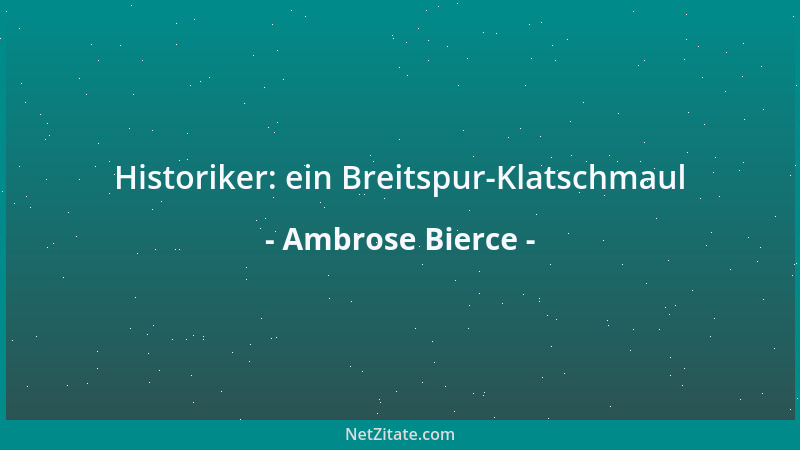 Ambrose Bierce - Historiker: ein Breitspur-Klatschmaul...