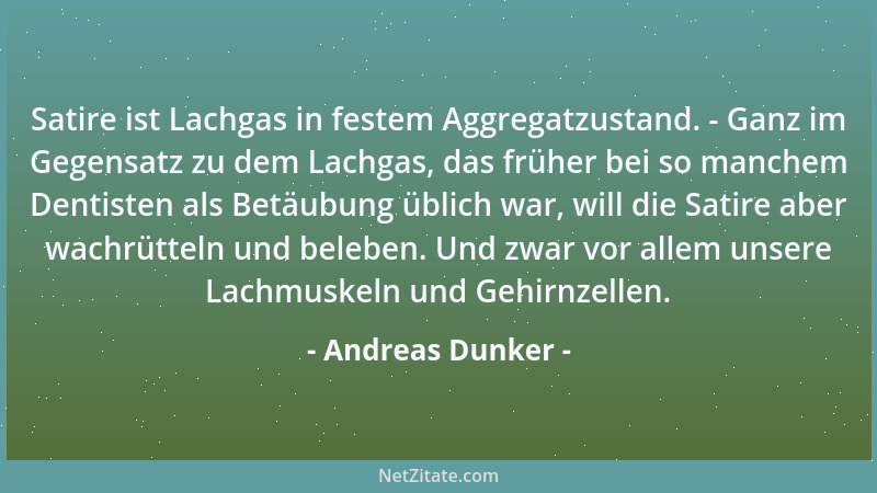 Andreas Dunker - Satire ist Lachgas in festem Aggregatzustand. - Ganz im Gegensatz zu dem Lachgas, das früher bei so manche...