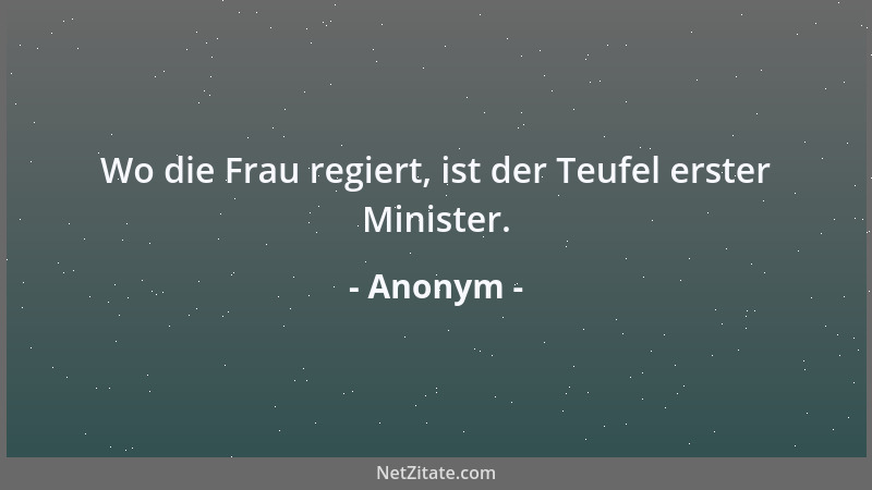 Anonym - Wo die Frau regiert, ist der Teufel erster Minister....