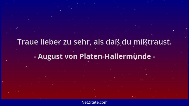 August von Platen-Hallermünde - Traue lieber zu sehr, als daß du mißtraust....