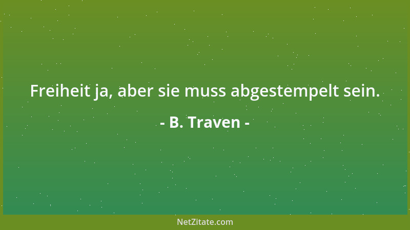 B. Traven - Freiheit ja, aber sie muss abgestempelt sein....