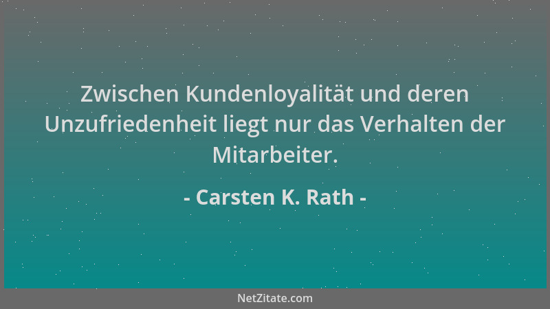 Carsten K. Rath - Zwischen Kundenloyalität und deren Unzufriedenheit liegt nur das Verhalten der Mitarbeiter....