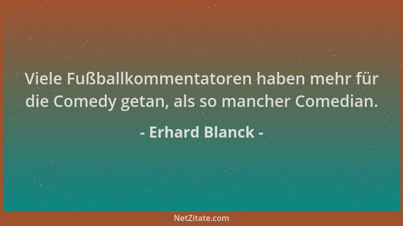Erhard Blanck - Viele Fußballkommentatoren haben mehr für die Comedy getan, als so mancher Comedian....