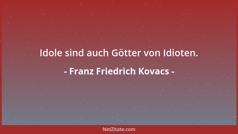 Franz Friedrich Kovacs - Das Leben duldet keine Zechpreller. Der eine früher, der andere später, jeder wird abkassiert....