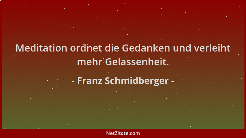 Franz Schmidberger - Meditation ordnet die Gedanken und verleiht mehr Gelassenheit....