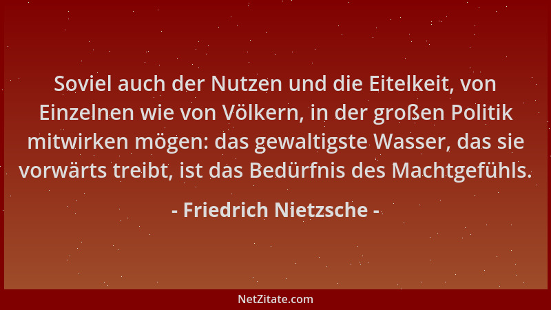 Friedrich Nietzsche - Soviel auch der Nutzen und die Eitelkeit, von Einzelnen wie von Völkern, in der großen Politik mitwir...