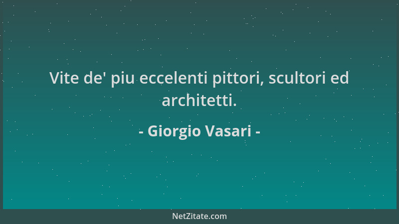 Giorgio Vasari - Vite de ' piu eccelenti pittori, scultori ed architetti....