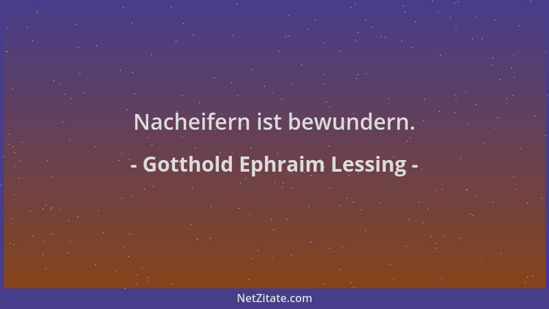 Gotthold Ephraim Lessing - Nacheifern ist bewundern....