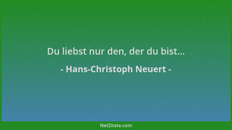 Hans-Christoph Neuert - Du liebst nur den, der du bist......
