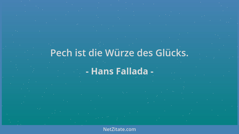 Hans Fallada - Pech ist die Würze des Glücks....
