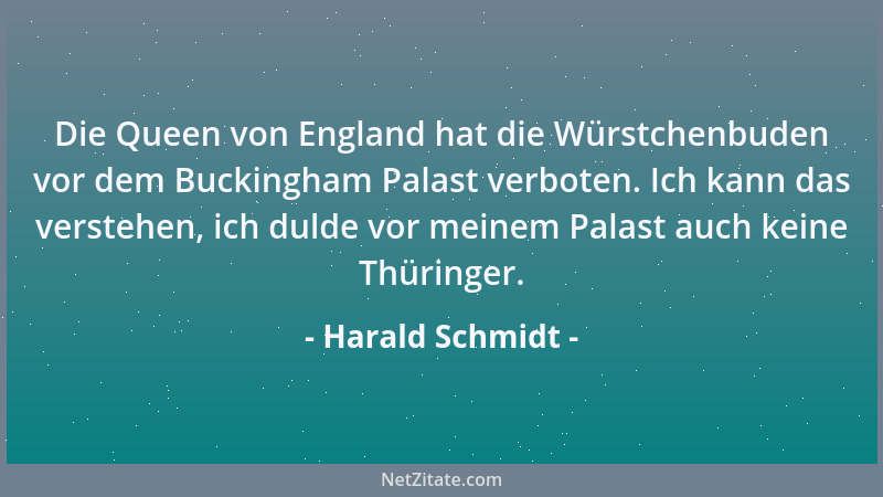 Harald Schmidt - Die Queen von England hat die Würstchenbuden vor dem Buckingham Palast verboten. Ich kann das verstehen, i...